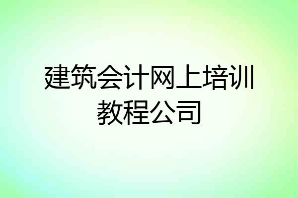 建筑会计网上培训教程公司
