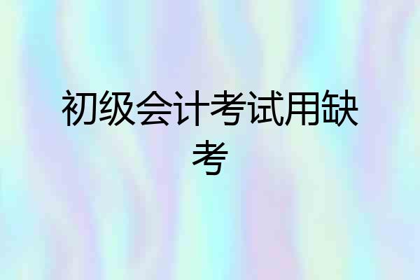 初级会计考试用缺考