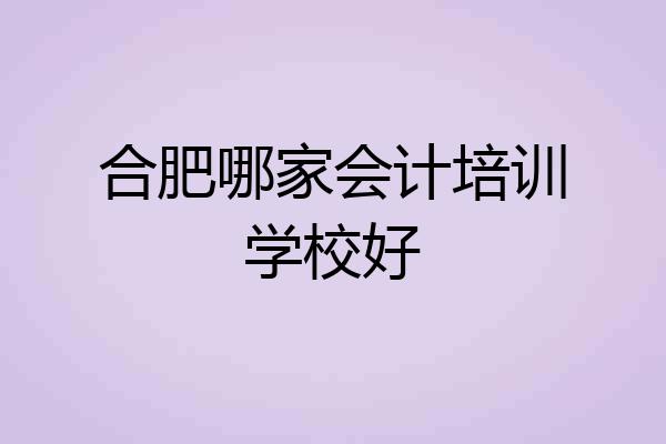 合肥哪家会计培训学校好