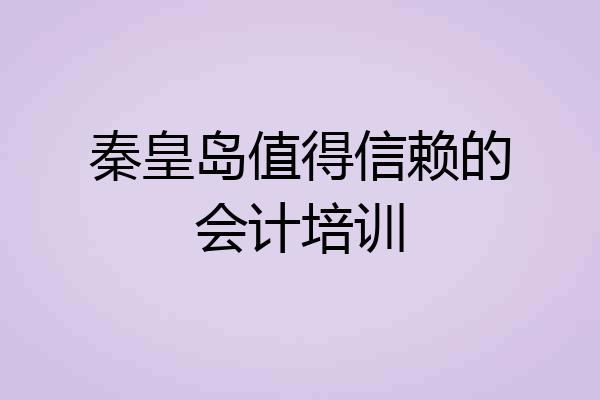 秦皇岛值得信赖的会计培训