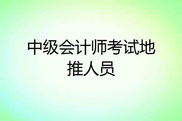 中级会计师考试地推人员