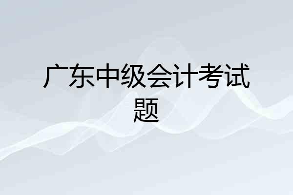 广东中级会计考试题