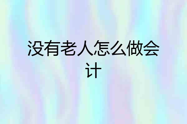 没有老人怎么做会计