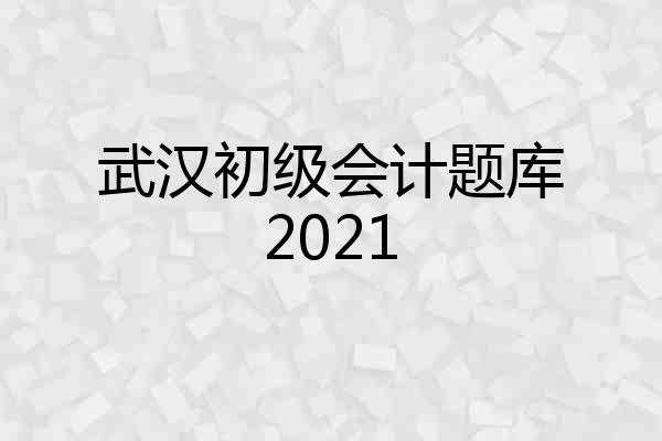武汉初级会计题库2021