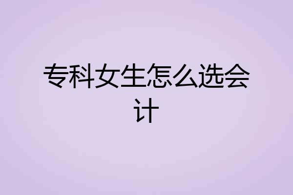 专科女生怎么选会计