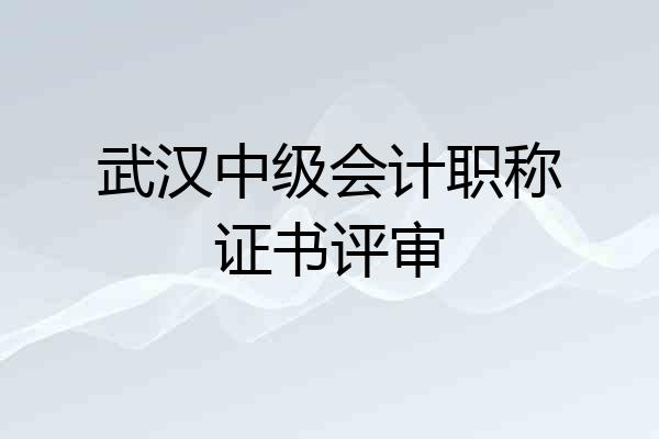 武汉中级会计职称证书评审