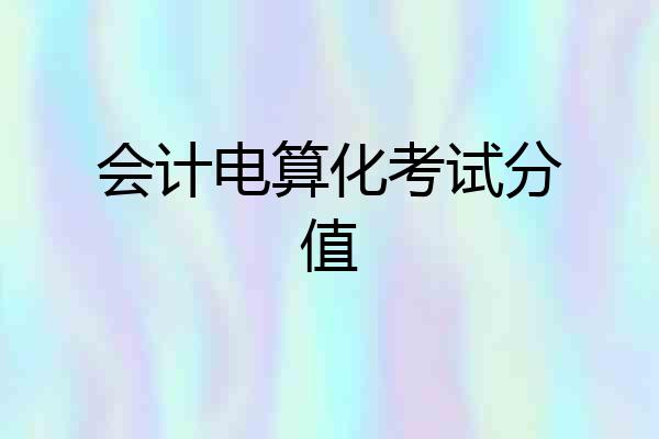 会计电算化考试分值