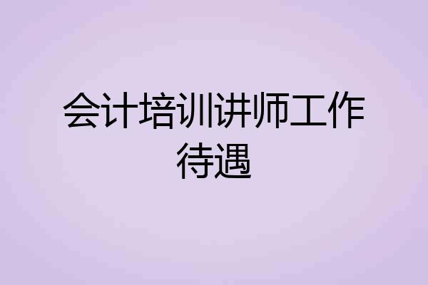 会计培训讲师工作待遇