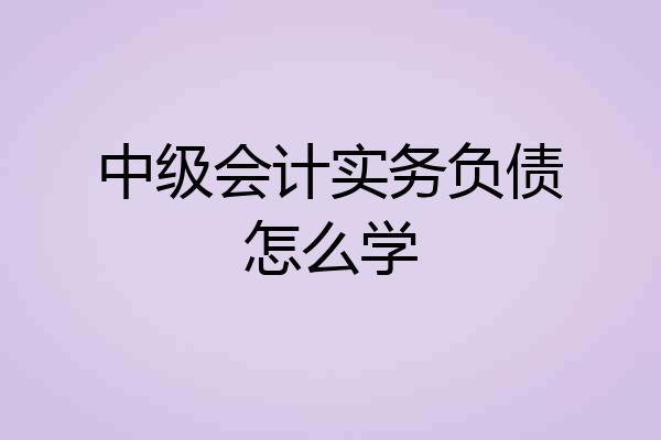 中级会计实务负债怎么学