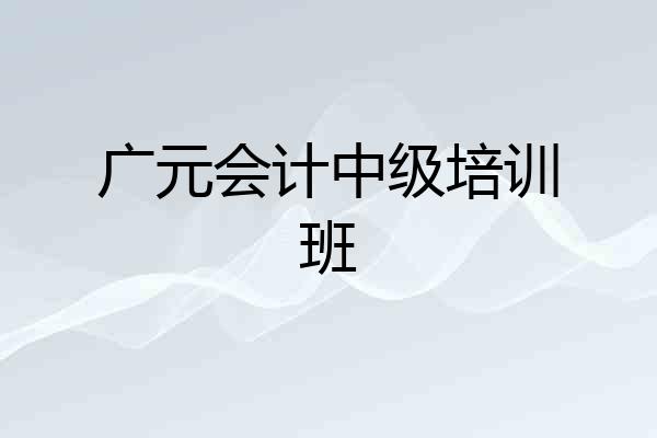 广元会计中级培训班