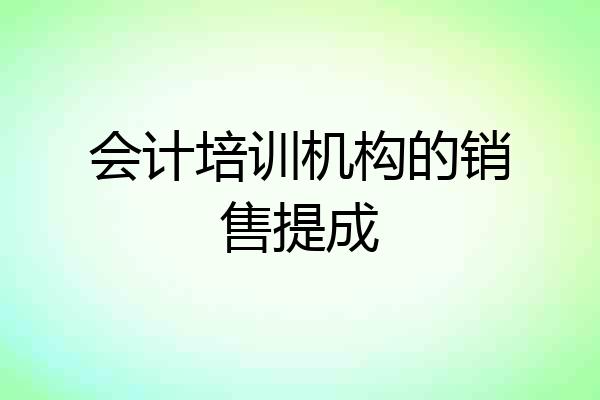 会计培训机构的销售提成