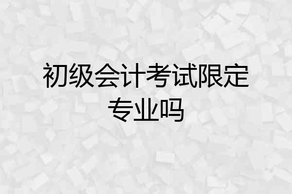 初级会计考试限定专业吗