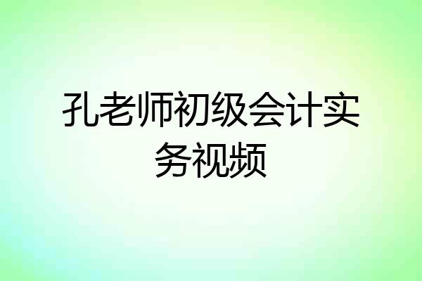 孔老师初级会计实务视频
