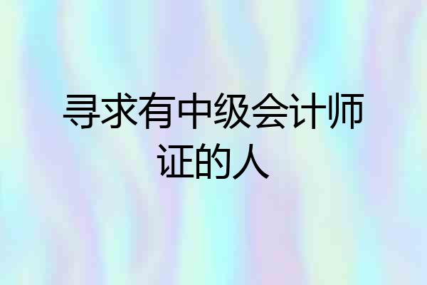 寻求有中级会计师证的人
