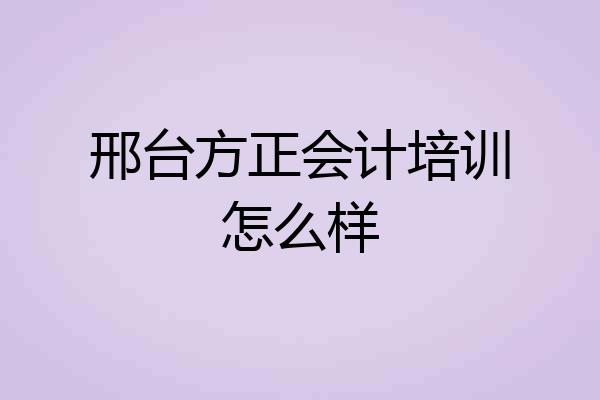 邢台方正会计培训怎么样