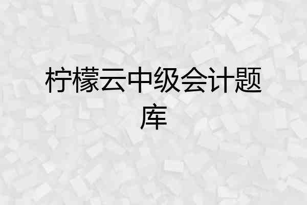 柠檬云中级会计题库