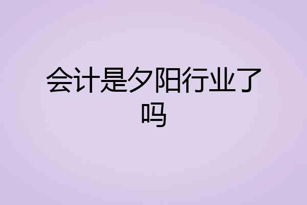 会计是夕阳行业了吗