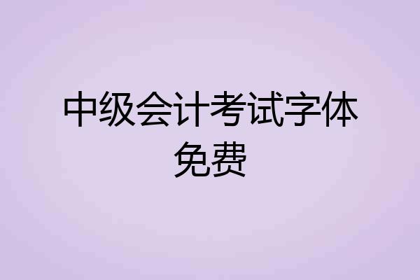 中级会计考试字体免费