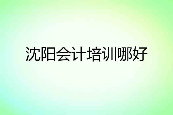 沈阳会计培训哪好