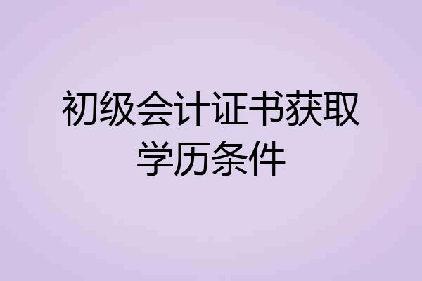初级会计证书获取学历条件