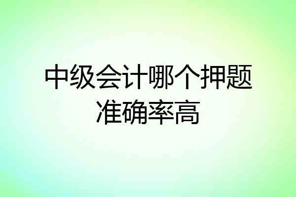 中级会计哪个押题准确率高