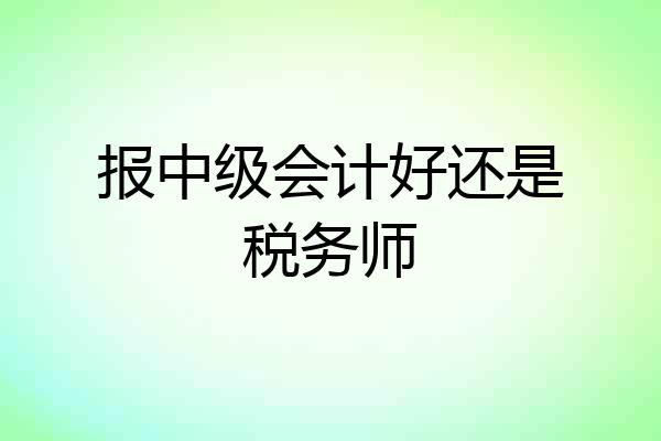 报中级会计好还是税务师