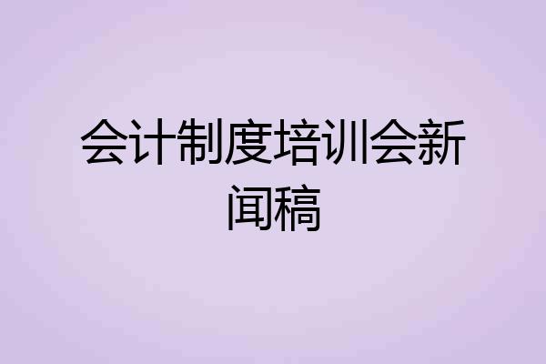 会计制度培训会新闻稿