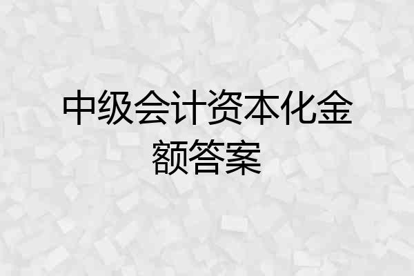 中级会计资本化金额答案