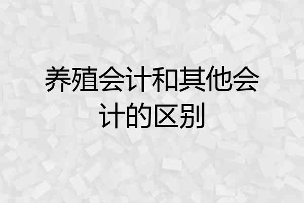 养殖会计和其他会计的区别