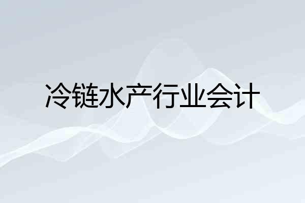 冷链水产行业会计