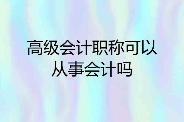 高级会计职称可以从事会计吗