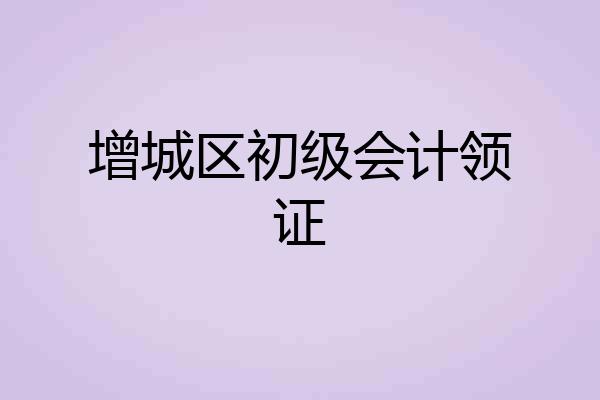 增城区初级会计领证