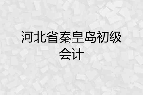 河北省秦皇岛初级会计