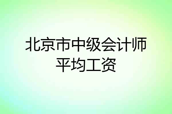 北京市中级会计师平均工资
