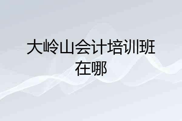 大岭山会计培训班在哪
