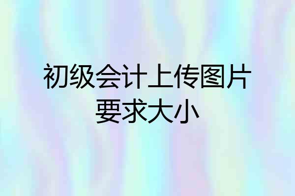 初级会计上传图片要求大小