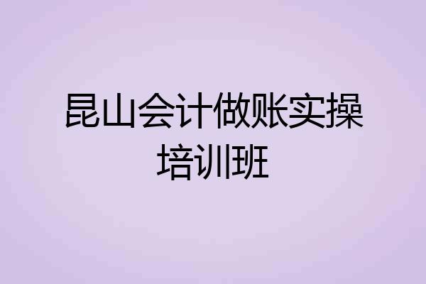昆山会计做账实操培训班