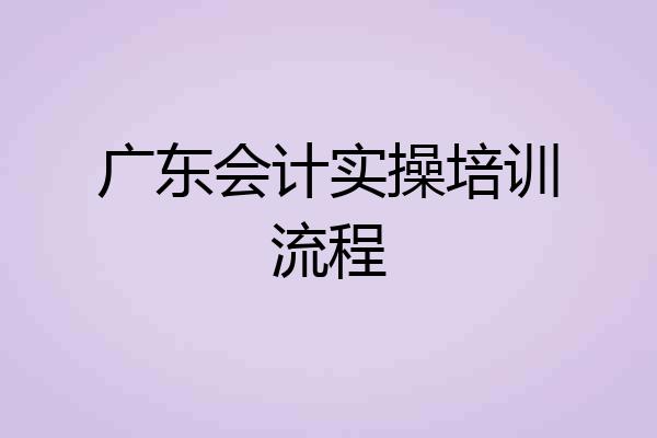 广东会计实操培训流程