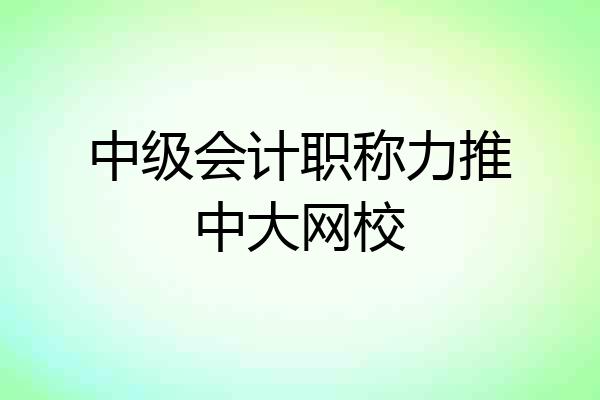 中级会计职称力推中大网校