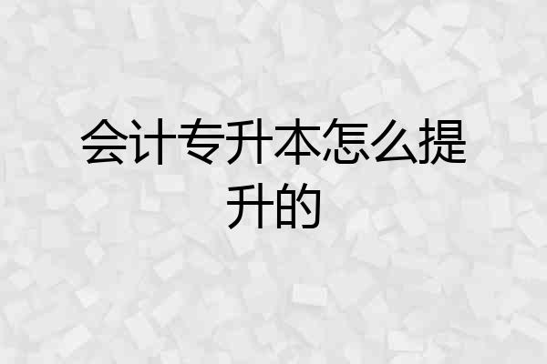 会计专升本怎么提升的