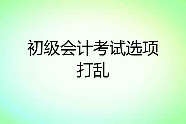 初级会计考试选项打乱