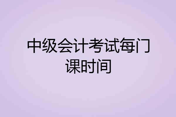中级会计考试每门课时间