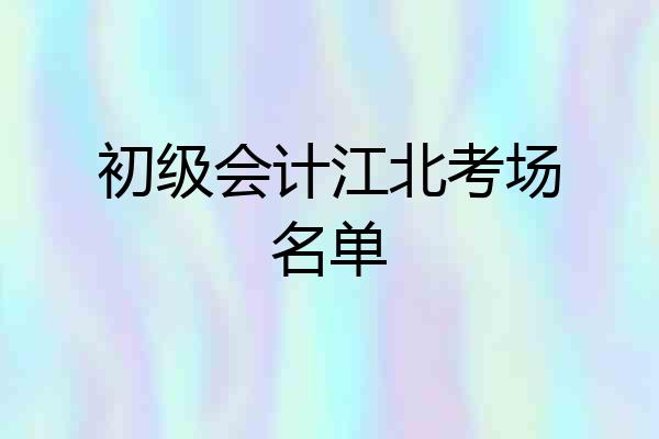 初级会计江北考场名单