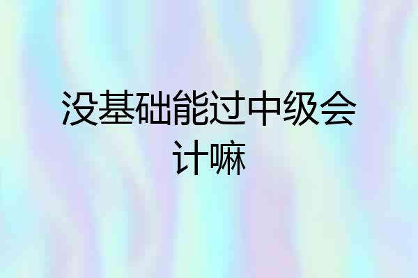 没基础能过中级会计嘛