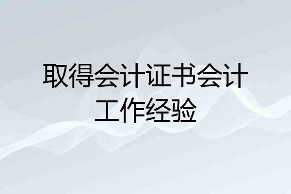 取得会计证书会计工作经验