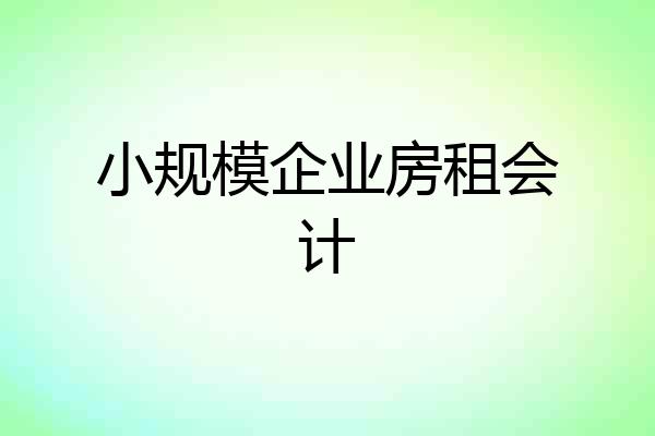 小规模企业房租会计