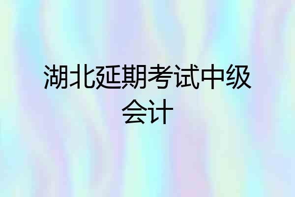 湖北延期考试中级会计