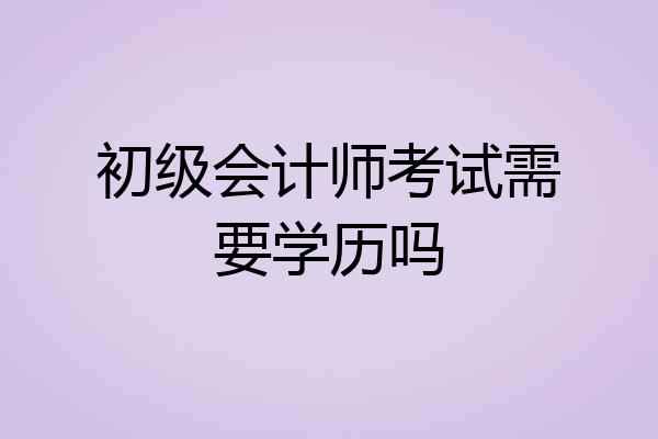 初级会计师考试需要学历吗