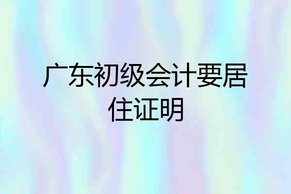 广东初级会计要居住证明