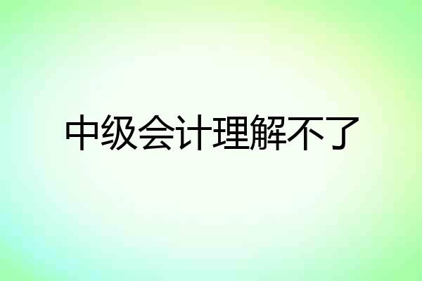 中级会计理解不了